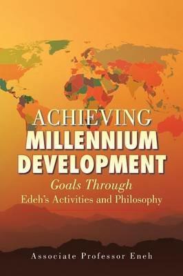 Achieving Millennium Development: Goals Through Edeh's Activities and Philosophy - Associate Professor Eneh - cover