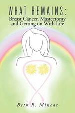 What Remains: Breast Cancer, Mastectomy and Getting on with Life