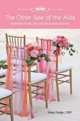 The Other Side of the Aisle: Reflections on Life, Love, and the Business of Brides - Csep Tobey Dodge - cover
