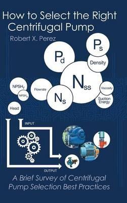 How to Select the Right Centrifugal Pump: A Brief Survey of Centrifugal Pump Selection Best Practices - Robert X Perez - cover