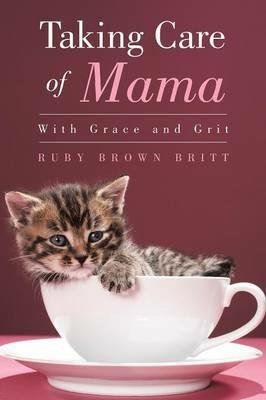 Taking Care of Mama: With Grace and Grit - Ruby Brown Britt - cover