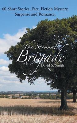The Stonnall Brigade: 60 Short Stories. Fact, Fiction Mystery, Suspense and Romance. - David S Smith - cover