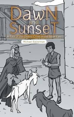 Dawn and Sunset: A Tale of the Oldest Cities in the Near East - Michael Baizerman - cover