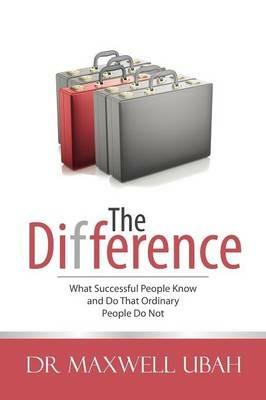 The Difference: What Successful People Know and Do That Ordinary People Do Not - Maxwell Ubah - cover