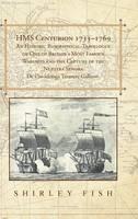Libro in inglese HMS Centurion 1733-1769 An Historic Biographical-Travelogue of One of Britain's Most Famous Warships and the Capture of the Nuestra Senora De Covadonga Treasure Galleon.  - Shirley Fish