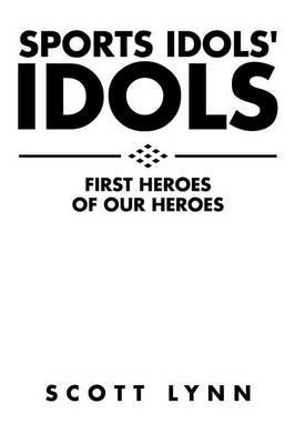 Sports Idols' Idols: First Heroes of Our Heroes - Scott Lynn - cover