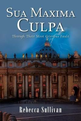 Sua Maxima Culpa: Through Their Most Grievous Fault - Rebecca Sullivan - cover