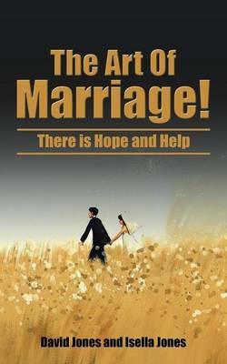 The Art of Marriage!: There Is Hope and Help - David Jones,Isella Jones - cover