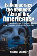 Is Democracy the Nemesis Also of the Americans?: Story of Intellectual Default and Moral Cowardice of Individualist Americans