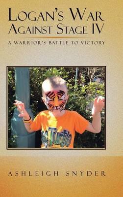 Logan's War Against Stage IV: A Warrior's Battle to Victory - Ashleigh Snyder - cover