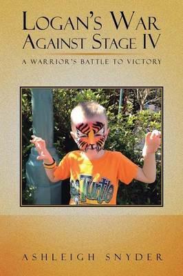 Logan's War Against Stage IV: A Warrior's Battle to Victory - Ashleigh Snyder - cover