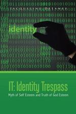 It: Identity Trespass: Myth of Self Esteem and Truth of God Esteem