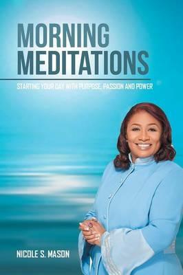 Morning Meditations: Starting Your Day with Purpose, Passion and Power - Nicole S Mason - cover