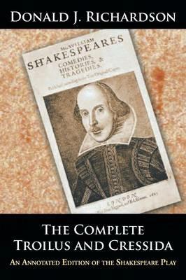 The Complete Troilus and Cressida: An Annotated Edition of the Shakespeare Play - Donald J Richardson - cover