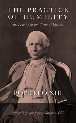 The Practice of Humility: 60 Lessons on the Virtue of Virtues - Leo XIII - cover
