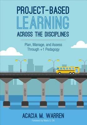 Project-Based Learning Across the Disciplines: Plan, Manage, and Assess Through +1 Pedagogy - Acacia M. Warren - cover