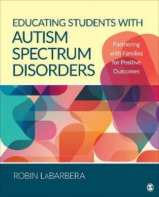 Educating Students with Autism Spectrum Disorders: Partnering with Families for Positive Outcomes - Robin L. LaBarbera - cover