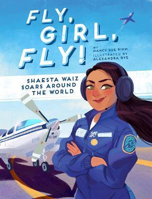 Fly, Girl, Fly!: Shaesta Waiz Soars Around the World - Nancy Roe Pimm - cover