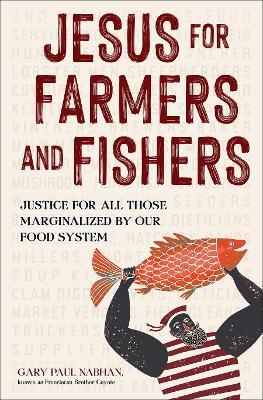 Jesus for Farmers and Fishers: Justice for All Those Marginalized by Our Food System - Nabhan, Gary Paul - cover