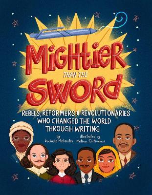 Mightier Than the Sword: Rebels, Reformers, and Revolutionaries Who Changed the World Through Writing - Rochelle Melander - cover