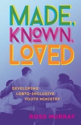 Made, Known, Loved: Developing LGBTQ-Inclusive Youth Ministry - Ross Murray - cover