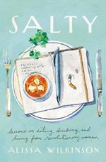 Salty: Lessons on Eating, Drinking, and Living from Revolutionary Women