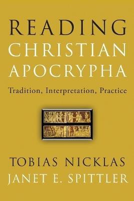 Reading Christian Apocrypha: Tradition, Interpretation, Practice - Tobias Nicklas,Janet E. Spittler - cover