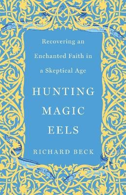 Hunting Magic Eels: Recovering an Enchanted Faith in a Skeptical Age - Richard Beck - cover