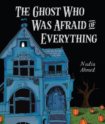 The Ghost Who Was Afraid of Everything - Nadia Ahmed - cover