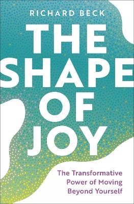 The Shape of Joy: The Transformative Power of Moving Beyond Yourself - Richard Beck - cover