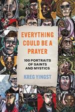 Everything Could Be a Prayer: One Hundred Portraits of Saints and Mystics