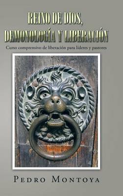 Reino de Dios, demonología y liberación: Curso comprensivo de liberación para líderes y pastores - Pedro Montoya - cover