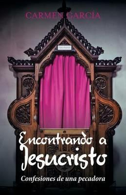 Encontrando a Jesucristo: Confesiones de una pecadora - Carmen Garcia - cover