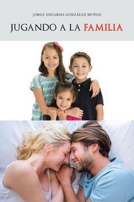 Jugando a la Familia - Jorge Eduardo Gonzalez Munoz - cover