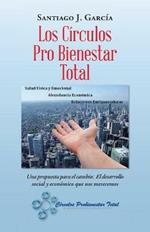 Los Circulos Pro Bienestar Total: Una Propuesta Para El Cambio: El Desarrollo Social Y Economico Que Nos Merecemos