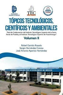 Topicos Tecnologicos, Cientificos Y Ambientales: Red De Colaboracion Del Instituto Tecnologico Superior De La Sierra Norte De Puebla Y El Instituto Tecnologico Superior De Huauchinango - Rafael Garrido Rosado,Sergio Hernandez Corona,Jose Antonio Aparicio Hernandez - cover