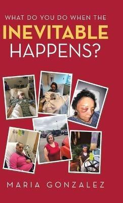 What Do You Do When the Inevitable Happens? - Maria Gonzalez - cover