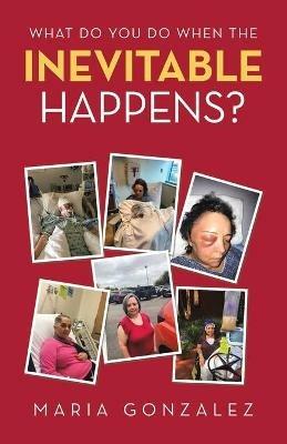 What Do You Do When the Inevitable Happens? - Maria Gonzalez - cover