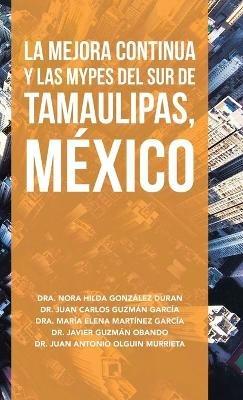 La Mejora Continua Y Las Mypes Del Sur De Tamaulipas, México - Nora Hilda González Duran,Juan Carlos Guzmán García,María Elena Martínez García - cover