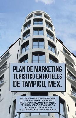 Plan De Marketing Turistico En Hoteles De Tampico, Mex. - Nora Hilda Gonzalez Duran,Juan Antonio Olguin Murrieta,Maria Elena Martinez Garcia - cover