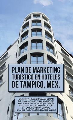 Plan De Marketing Turístico En Hoteles De Tampico, Mex. - Nora Hilda González Durán,Juan Antonio Olguín Murrieta,María Elena Martínez García - cover