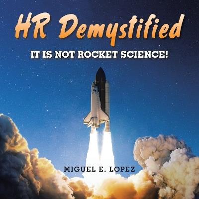 HR Demystified: It is Not Rocket Science! - Miguel E Lopez - cover