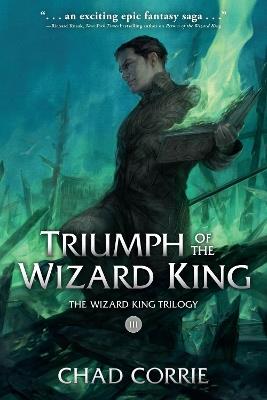 Triumph of the Wizard King: The Wizard King Trilogy Book Three - Chad Corrie - cover