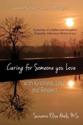 Caring For Someone You Love: With Kindness, Love and Respect - Suzanne Elise Abels - cover