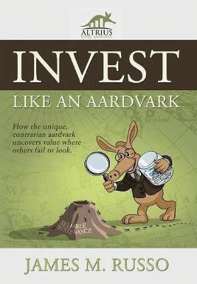 Invest Like an Aardvark - James M Russo - cover