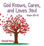 God Knows, Cares, and Loves YOU!, Psalm 139: 1-12