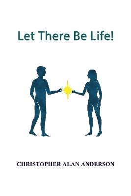 Let There Be Life! - Christohpher Alan Anderson - cover