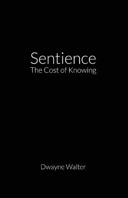 Sentience: The Cost of Knowing - Dwayne Walter - cover