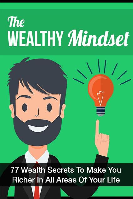 The Wealthy Mindset: 77 Secrets To Make You Rich In Every Area Of Your Life
