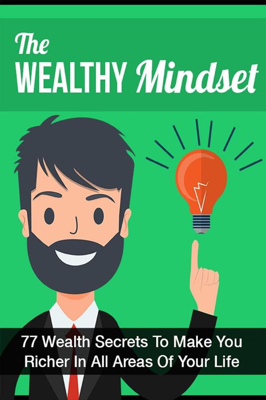 The Wealthy Mindset: 77 Secrets To Make You Rich In Every Area Of Your Life